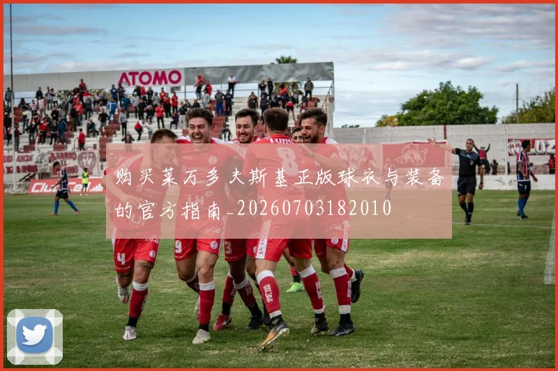 购买莱万多夫斯基正版球衣与装备的官方指南_20260703182010
