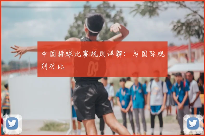 中国排球比赛规则详解：与国际规则对比