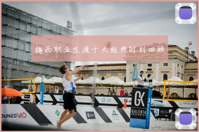 梅西职业生涯十大经典时刻回顾